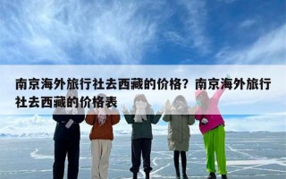南京海外旅行社去西藏的价格？南京海外旅行社去西藏的价格表