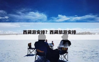 西藏游安排？西藏旅游安排