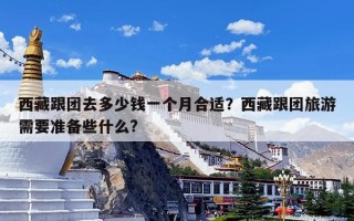 西藏跟团去多少钱一个月合适？西藏跟团旅游需要准备些什么?