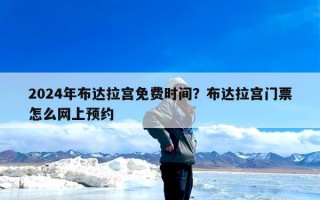 2024年布达拉宫免费时间？布达拉宫门票怎么网上预约