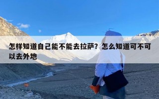 怎样知道自己能不能去拉萨？怎么知道可不可以去外地