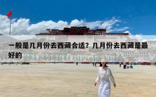 一般是几月份去西藏合适？几月份去西藏是最好的
