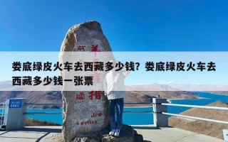 娄底绿皮火车去西藏多少钱？娄底绿皮火车去西藏多少钱一张票