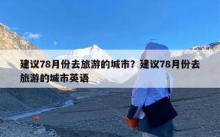 建议78月份去旅游的城市？建议78月份去旅游的城市英语