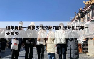租车价格一天多少钱拉萨7座？拉萨租赁车一天多少
