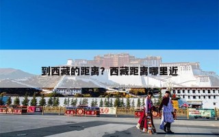 到西藏的距离？西藏距离哪里近