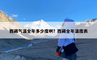 西藏气温全年多少度啊？西藏全年温度表