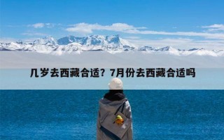 几岁去西藏合适？7月份去西藏合适吗