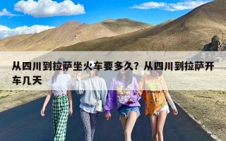 从四川到拉萨坐火车要多久？从四川到拉萨开车几天
