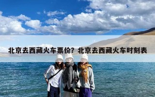 北京去西藏火车票价？北京去西藏火车时刻表