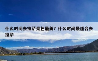 什么时间去拉萨景色最美？什么时间最适合去拉萨