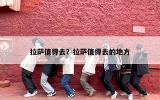 拉萨值得去？拉萨值得去的地方