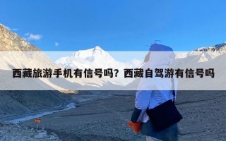 西藏旅游手机有信号吗？西藏自驾游有信号吗