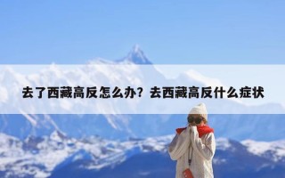 去了西藏高反怎么办？去西藏高反什么症状