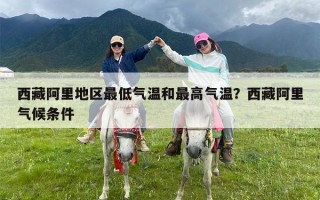 西藏阿里地区最低气温和最高气温？西藏阿里气候条件