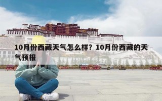 10月份西藏天气怎么样？10月份西藏的天气预报