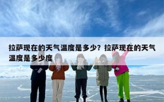 拉萨现在的天气温度是多少？拉萨现在的天气温度是多少度