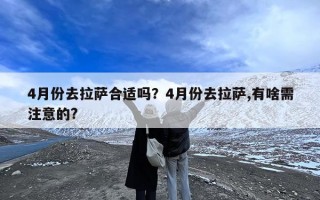 4月份去拉萨合适吗？4月份去拉萨,有啥需注意的?