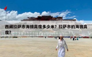 西藏拉萨市海拔高度多少米？拉萨市的海拔高度?