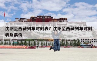 沈阳至西藏列车时刻表？沈阳至西藏列车时刻表及票价