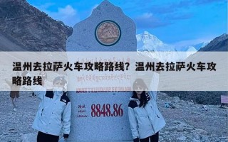 温州去拉萨火车攻略路线？温州去拉萨火车攻略路线