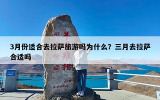 3月份适合去拉萨旅游吗为什么？三月去拉萨合适吗