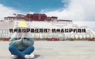 杭州去拉萨最佳路线？杭州去拉萨的路线