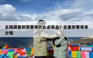 去西藏墨脱需要带什么必需品？去墨脱要带多少钱
