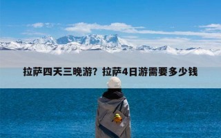拉萨四天三晚游？拉萨4日游需要多少钱