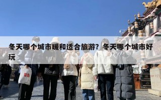 冬天哪个城市暖和适合旅游？冬天哪个城市好玩