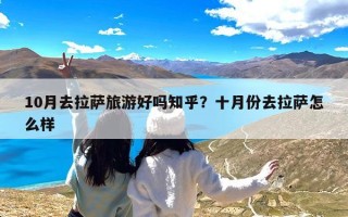 10月去拉萨旅游好吗知乎？十月份去拉萨怎么样