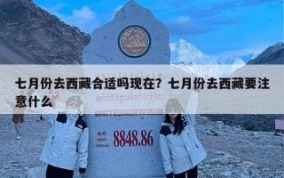 七月份去西藏合适吗现在？七月份去西藏要注意什么