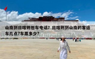 山南到日喀则包车电话？日喀则到山南的客运车几点?车票多少?
