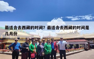 最适合去西藏的时间？最适合去西藏的时间是几月份