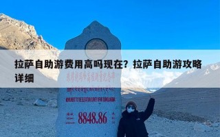 拉萨自助游费用高吗现在？拉萨自助游攻略 详细
