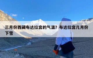 三月份西藏布达拉宫的气温？布达拉宫几月份下雪