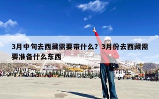 3月中旬去西藏需要带什么？3月份去西藏需要准备什么东西
