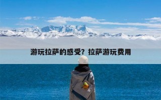 游玩拉萨的感受？拉萨游玩费用
