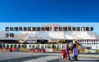 巴松措风景区旅游攻略？巴松措风景区门票多少钱