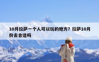 10月拉萨一个人可以玩的地方？拉萨10月份去合适吗