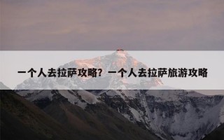 一个人去拉萨攻略？一个人去拉萨旅游攻略