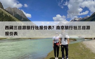 西藏三日游旅行社报价表？南京旅行社三日游报价表