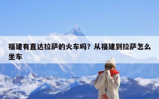 福建有直达拉萨的火车吗？从福建到拉萨怎么坐车
