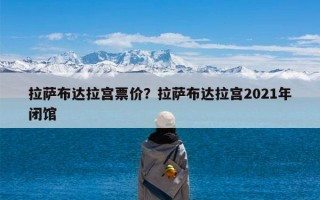 拉萨布达拉宫票价？拉萨布达拉宫2021年闭馆