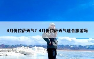 4月份拉萨天气？4月份拉萨天气适合旅游吗