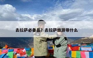 去拉萨必备品？去拉萨旅游带什么