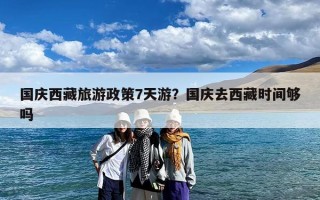 国庆西藏旅游政策7天游？国庆去西藏时间够吗