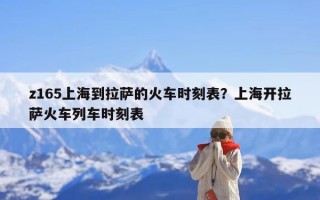 z165上海到拉萨的火车时刻表？上海开拉萨火车列车时刻表
