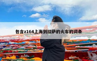 包含z164上海到拉萨的火车的词条