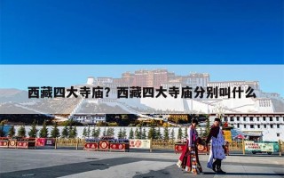 西藏四大寺庙？西藏四大寺庙分别叫什么